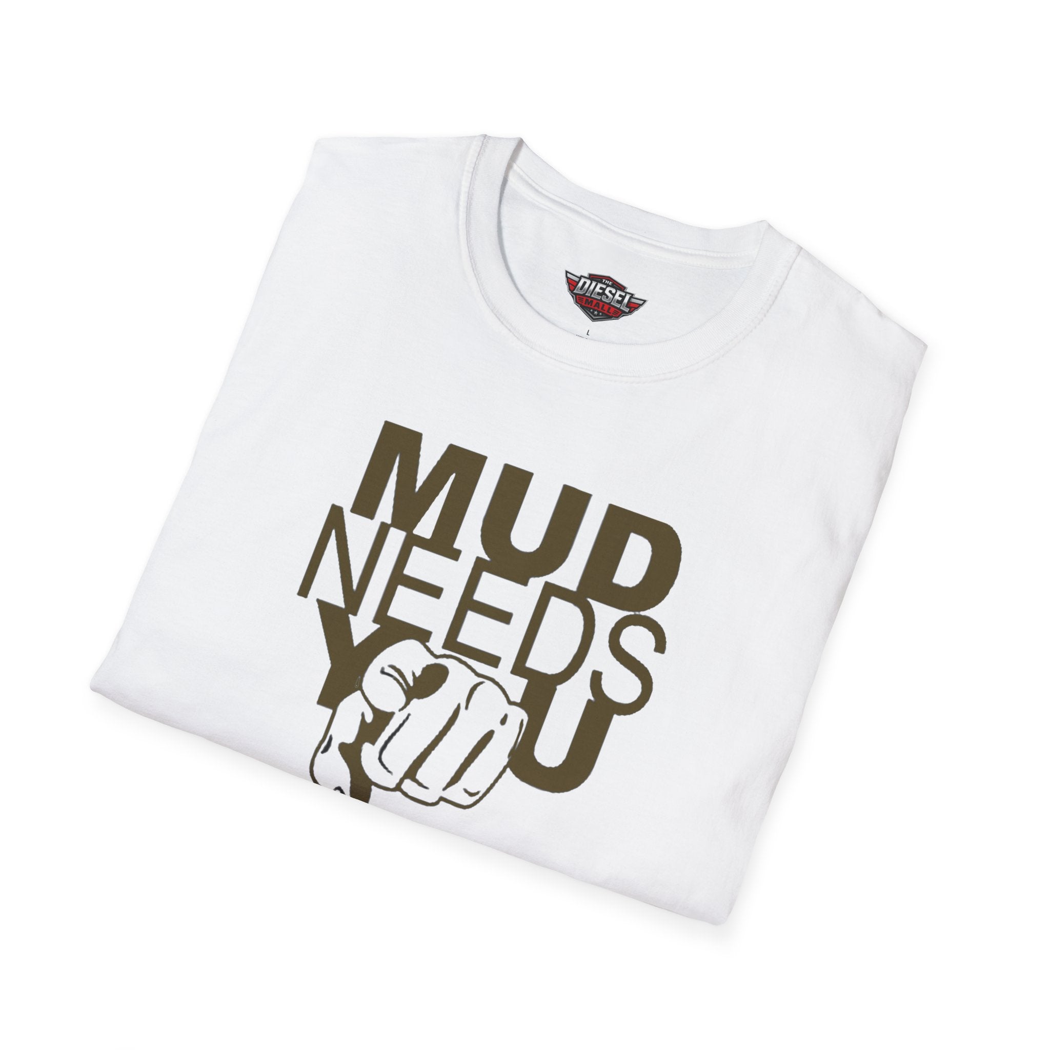 Mud Needs You T-Shirt — Mud Run/Off-Road Enthusiast Shirt