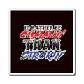 Magnet — "I'd Rather Be Cummin' Than Strokin'" Funny Truck & Diesel Pride Fridge Magnet