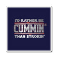Funny Trucking Magnet — "I'd Rather Be Cummin' Than Strokin'" Refrigerator Magnet