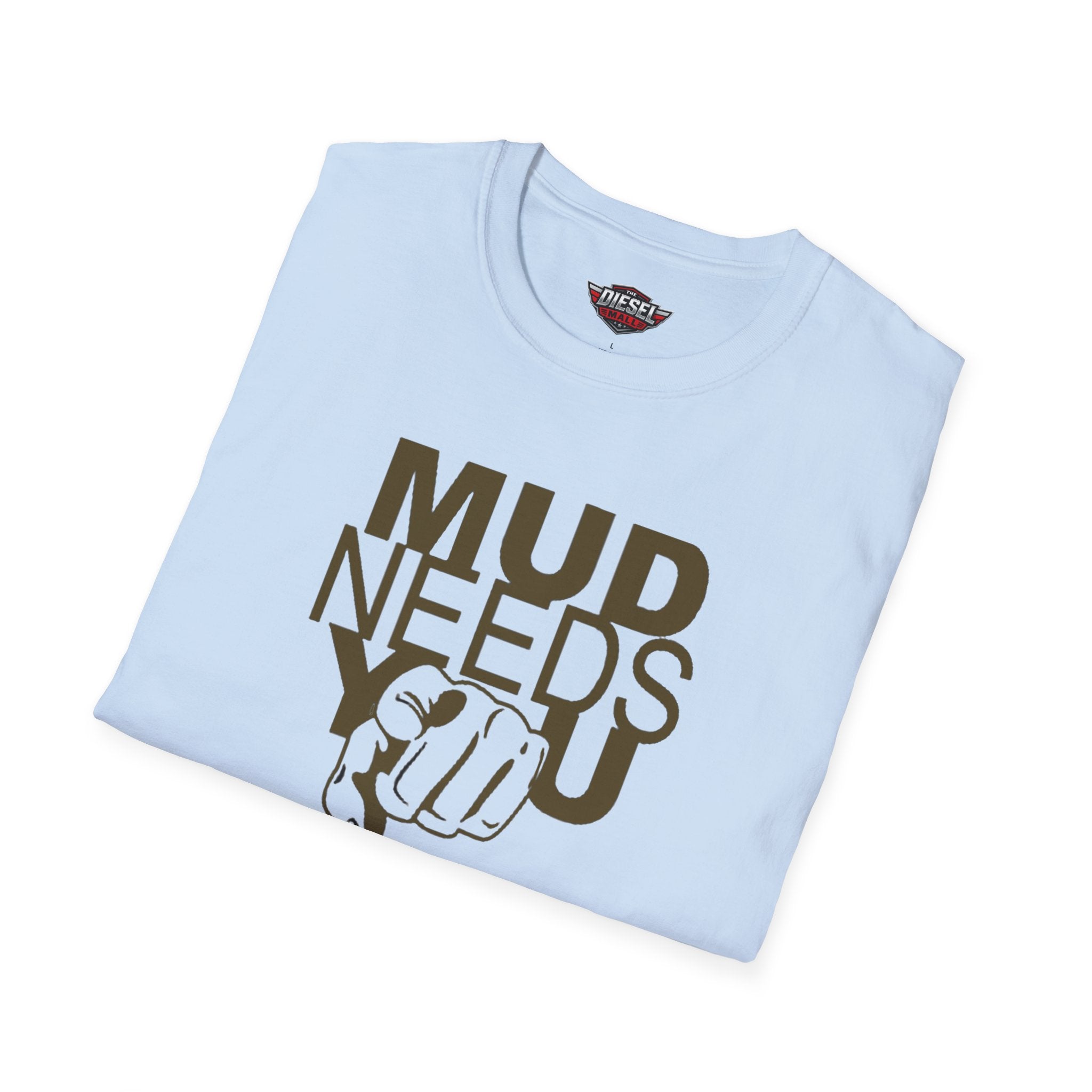 Mud Needs You T-Shirt — Mud Run/Off-Road Enthusiast Shirt