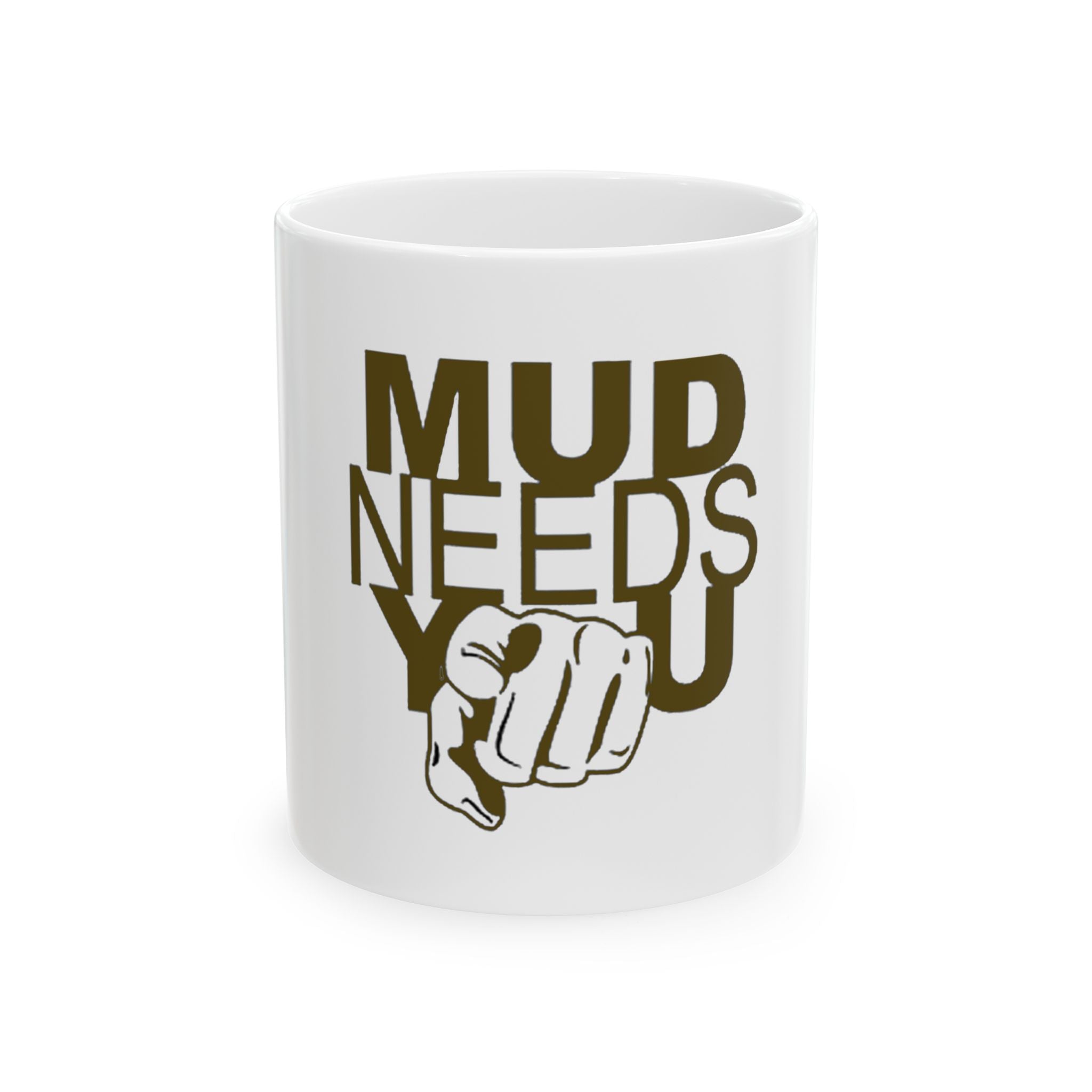 Ceramic Mug — "MUD NEEDS YOU" Pointing Design | Funny Outdoorsman Coffee Cup (11oz, 15oz)
