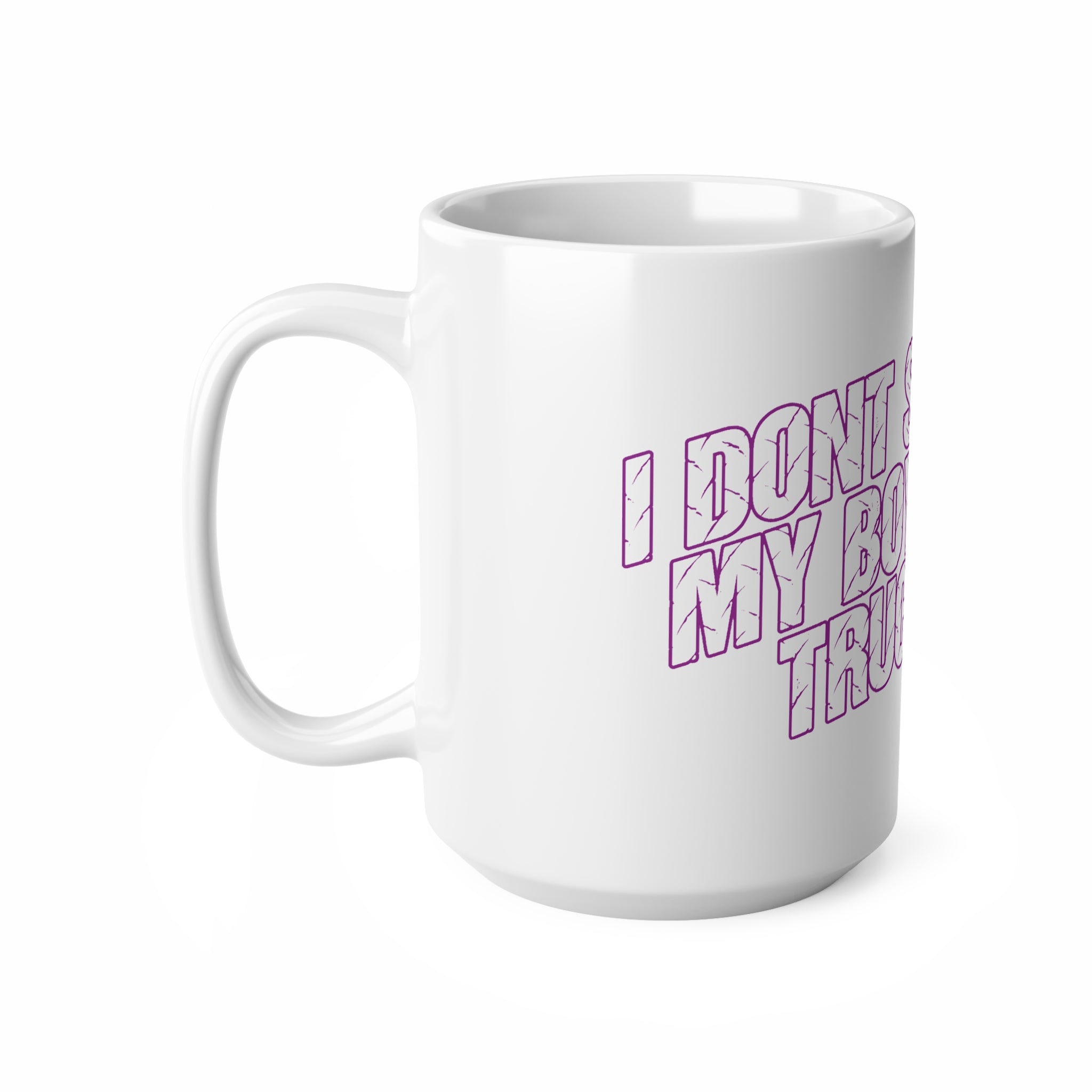 Ceramic Mug — "I Don't Smoke, My Boyfriend's Truck Does" Funny Coffee Cup