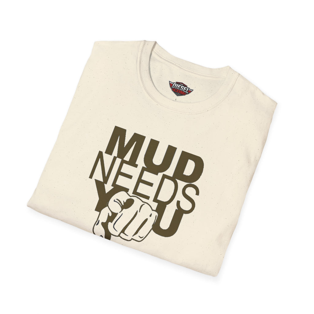Mud Needs You T-Shirt — Mud Run/Off-Road Enthusiast Shirt