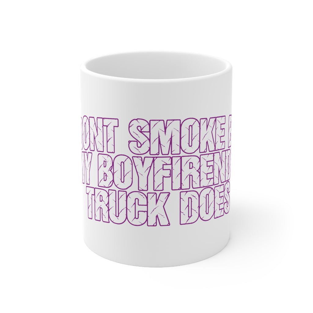 Ceramic Mug — "I Don't Smoke, My Boyfriend's Truck Does" Funny Coffee Cup
