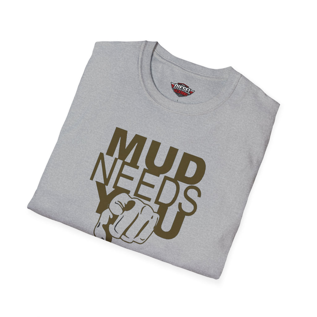 Mud Needs You T-Shirt — Mud Run/Off-Road Enthusiast Shirt