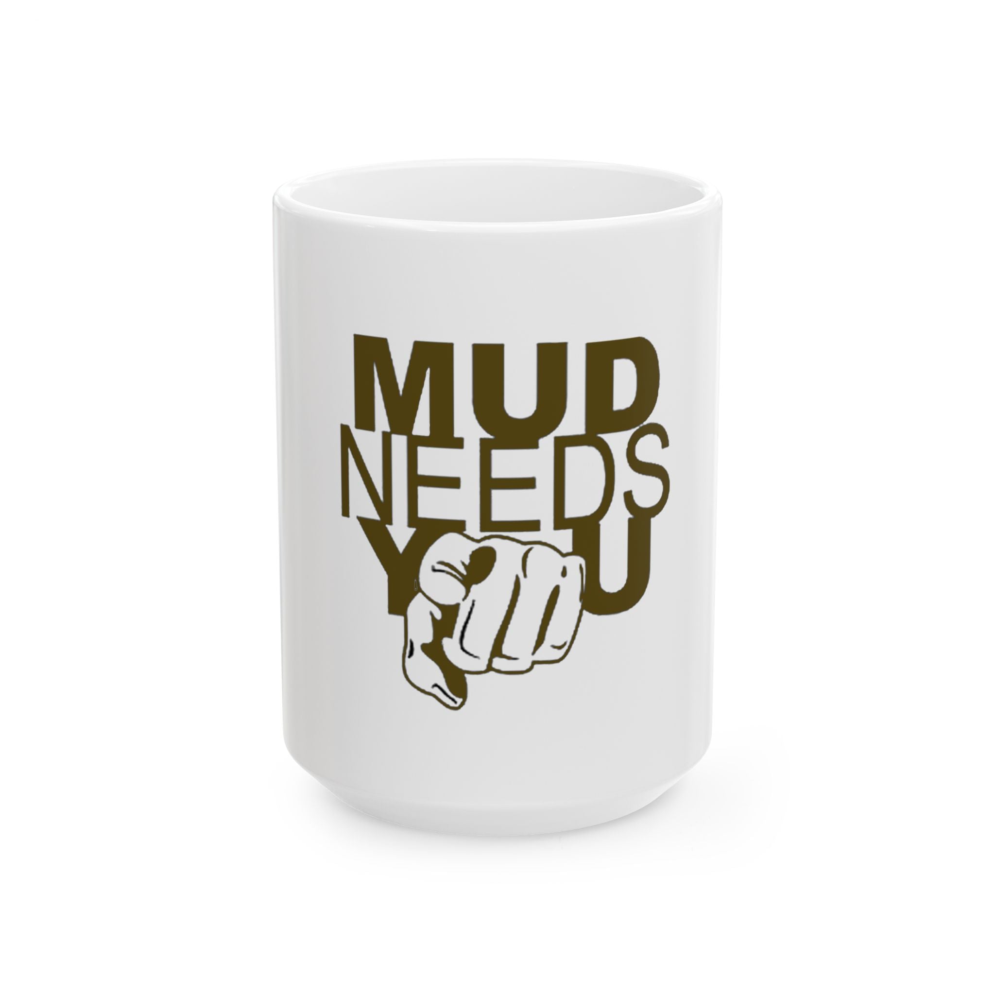 Ceramic Mug — "MUD NEEDS YOU" Pointing Design | Funny Outdoorsman Coffee Cup (11oz, 15oz)